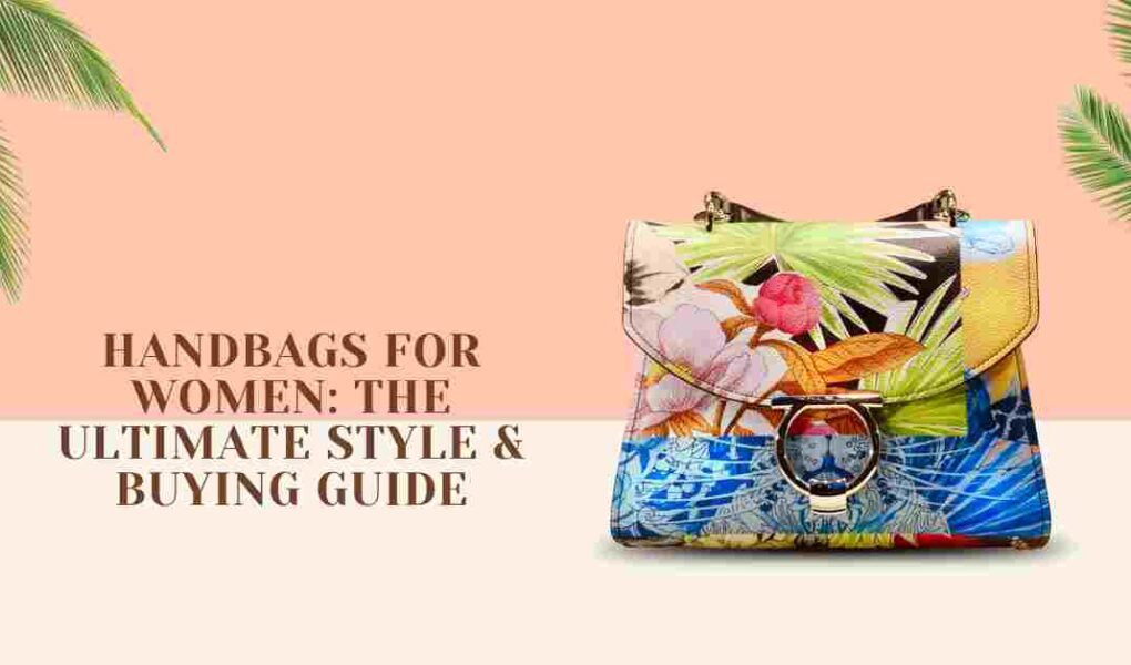 Handbags for Women: The Ultimate Style & Buying Guide