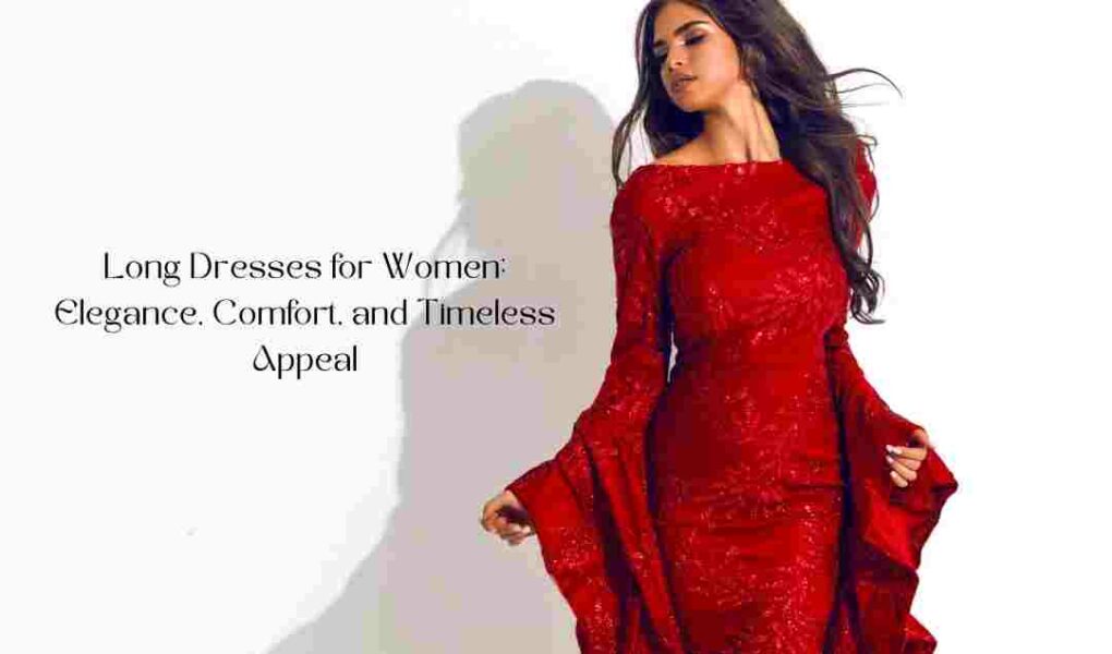 Long Dresses for Women: Elegance, Comfort, and Timeless Appeal