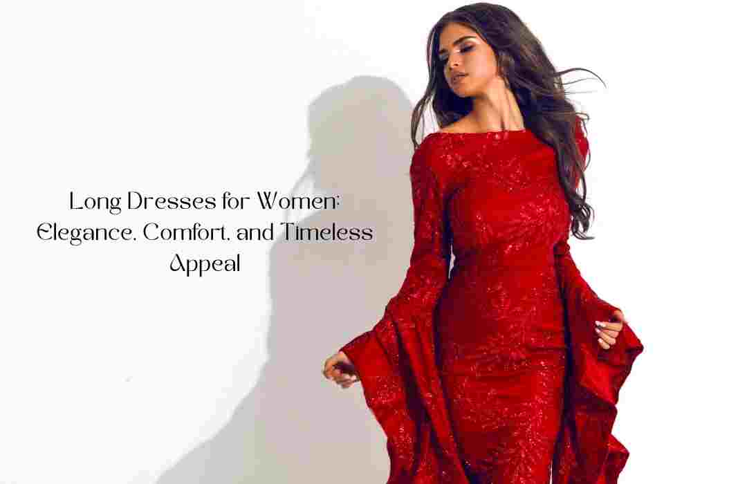 Long Dresses for Women: Elegance, Comfort, and Timeless Appeal