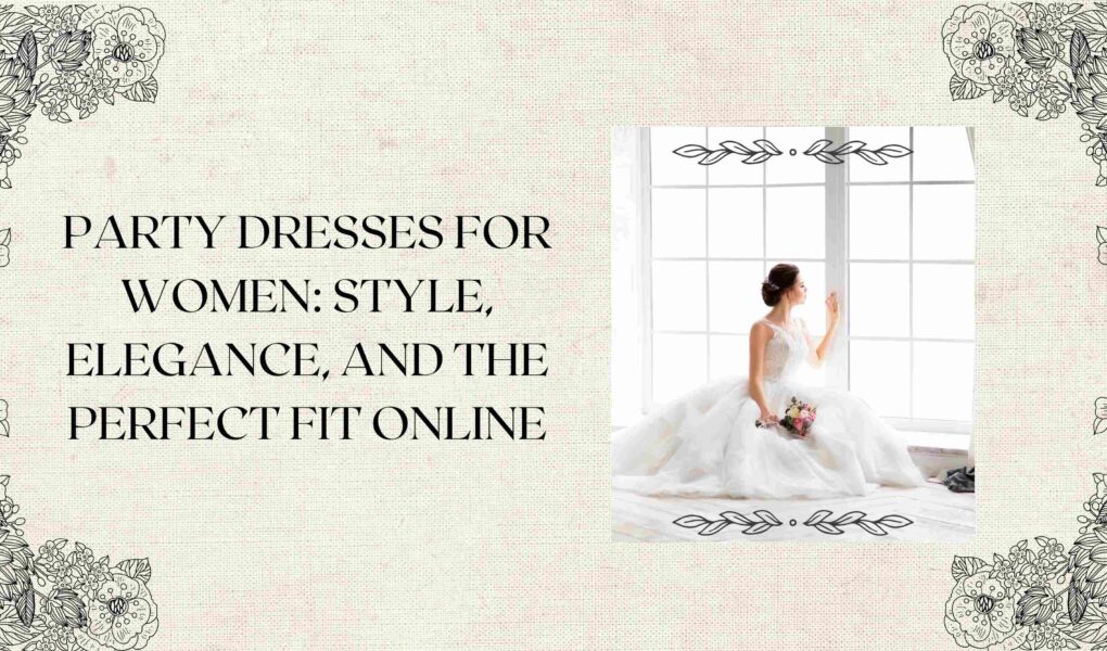 Party Dresses for Women: Style, Elegance, and the Perfect Fit Online